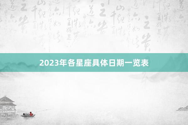 2023年各星座具体日期一览表