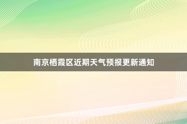 南京栖霞区近期天气预报更新通知